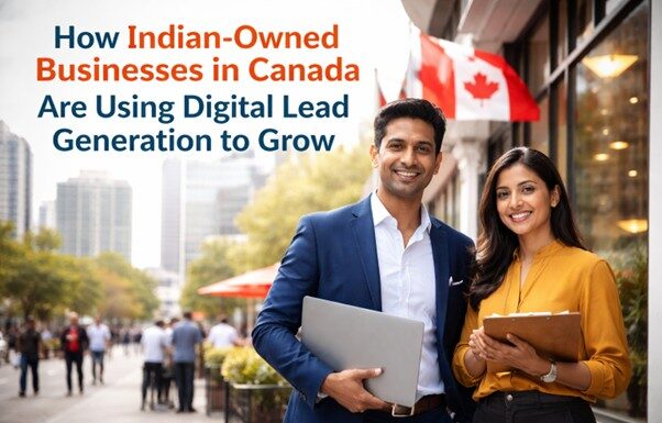 How Indian-Owned Businesses in Canada Are Using Digital Lead Generation to Grow Digital Lead Generation
